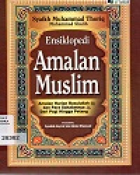 Ensiklopedia Amalan Muslim 
Amalan Harian Rasulullah dan Para Sahabatnya
Dari Pagi Hingga Petang