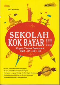 Sekolah Kok Bayar !!! : Kupas Tuntas Beasiswa SMA - S1 - S2- S3