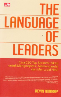 The Language Of Leaders: Cara CEO Top berkomunikasi untuk Menginspirasi, Memengaruhi, dan Mencapai hasil.