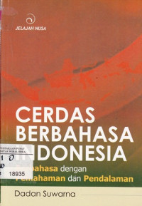 Cerdas Berbahasa Indonesia : Berbahasa Dengan Pemahaman Dan Pendalaman